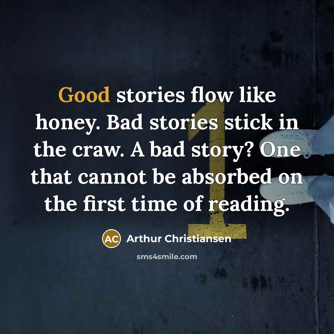 “Good stories flow like honey. Bad stories stick in the…” quote by Arthur Christiansen