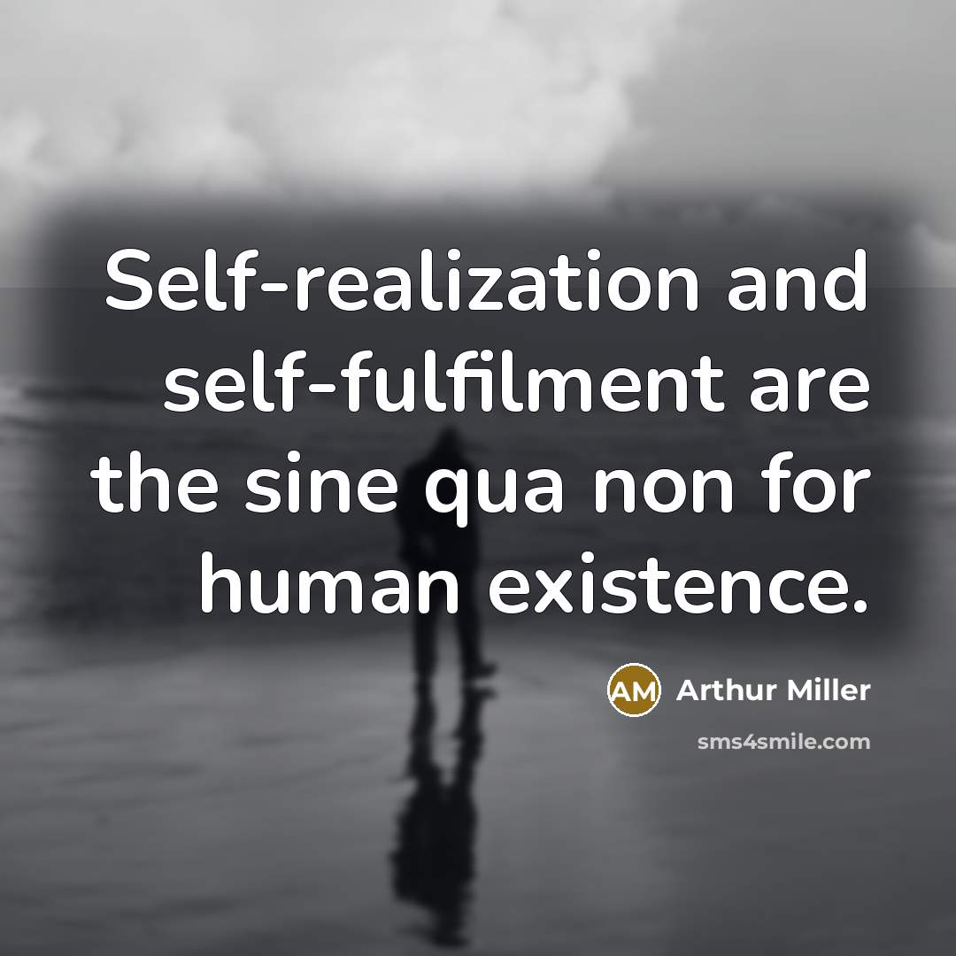 “Self-realization and self-fulfilment are the sine qua non for human…” quote by Arthur Miller
