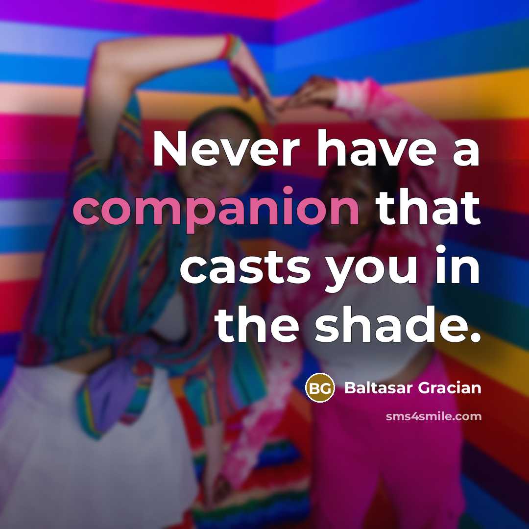 “Never have a companion that casts you in the shade.…” quote by Baltasar Gracian