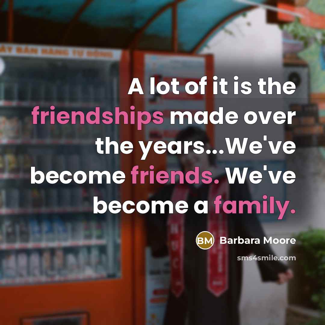 “A lot of it is the friendships made over the…” quote by Barbara Moore