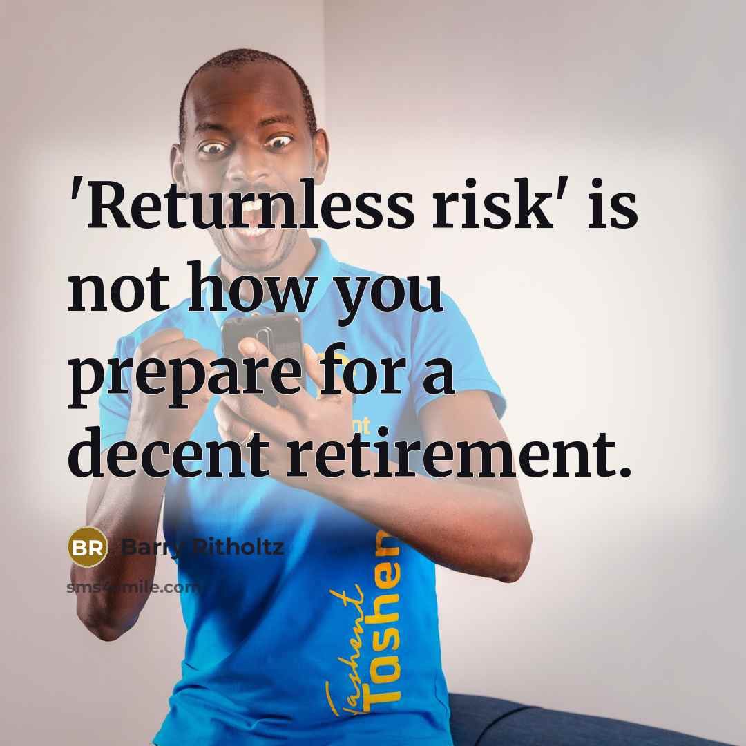 “'Returnless risk' is not how you prepare for a decent…” quote by Barry Ritholtz