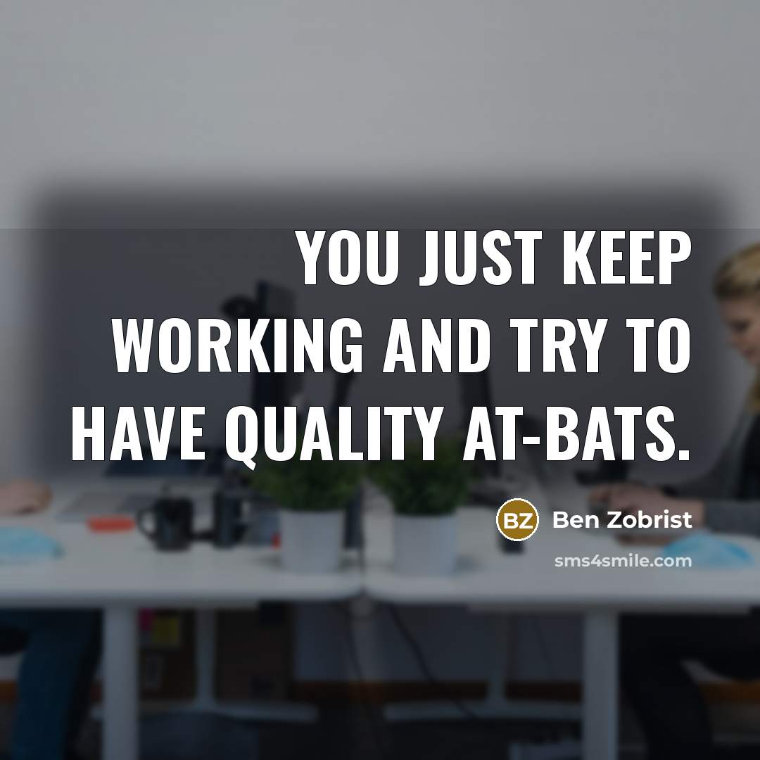 “You just keep working and try to have quality at-bats.…” quote by Ben Zobrist