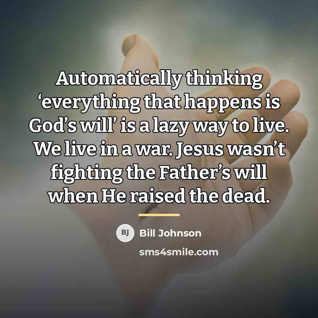 “Automatically thinking ‘everything that happens is God’s will’ is a…” quote by Bill Johnson