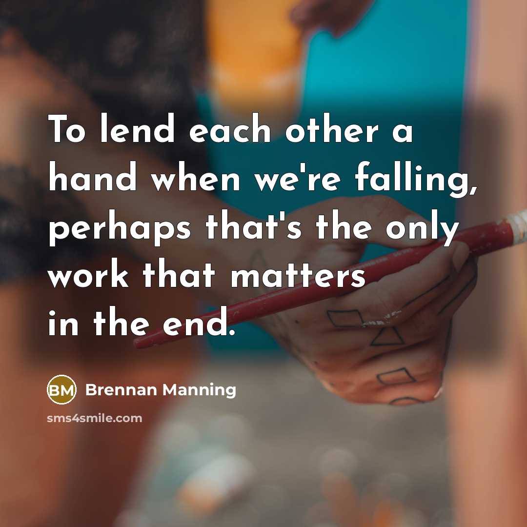 “To lend each other a hand when we're falling, perhaps…” quote by Brennan Manning