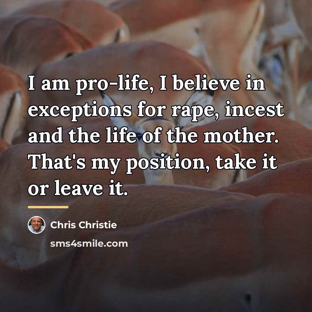 “I am pro-life, I believe in exceptions for rape, incest…” quote by Chris Christie