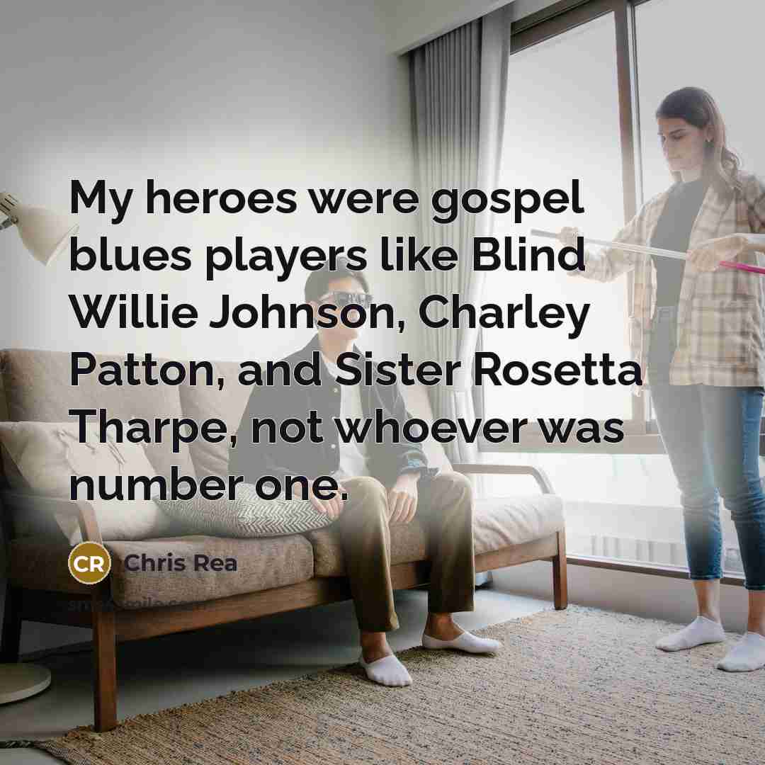 “My heroes were gospel blues players like Blind Willie Johnson,…” quote by Chris Rea