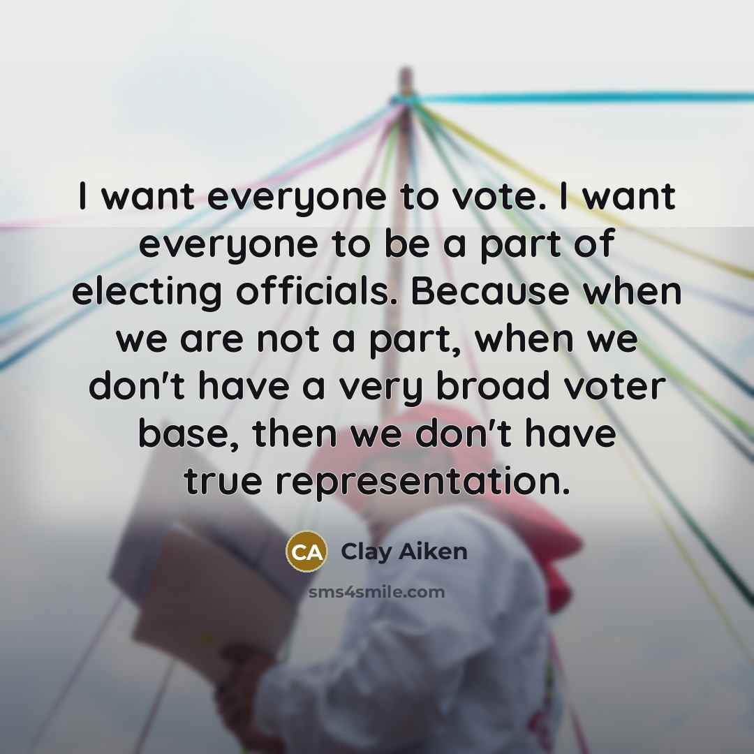 “I want everyone to vote. I want everyone to be…” quote by Clay Aiken