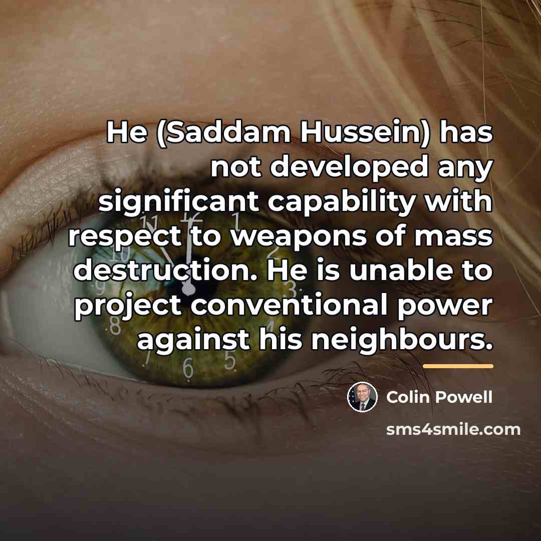 “He (Saddam Hussein) has not developed any significant capability with…” quote by Colin Powell