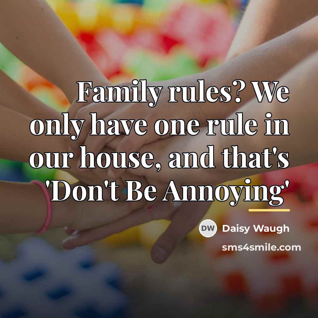 “Family rules? We only have one rule in our house,…” quote by Daisy Waugh
