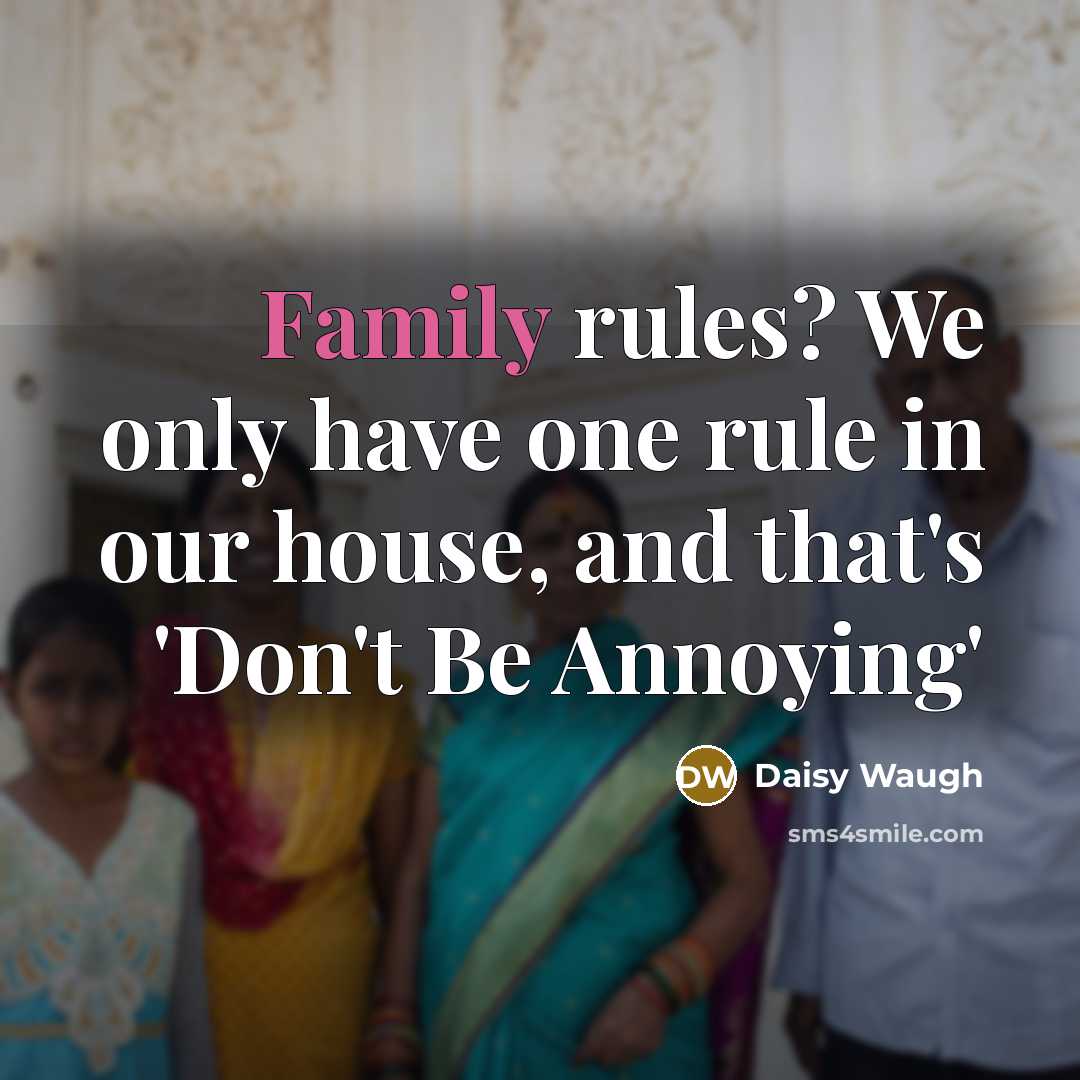 “Family rules? We only have one rule in our house, and that's 'Don't Be Annoying'” quote by Daisy Waugh
