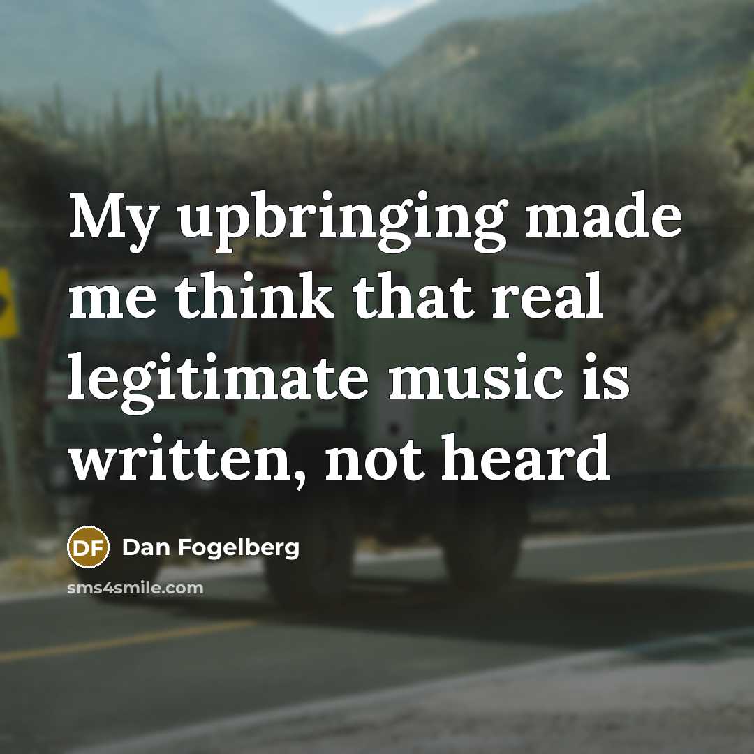 “My upbringing made me think that real legitimate music is…” quote by Dan Fogelberg