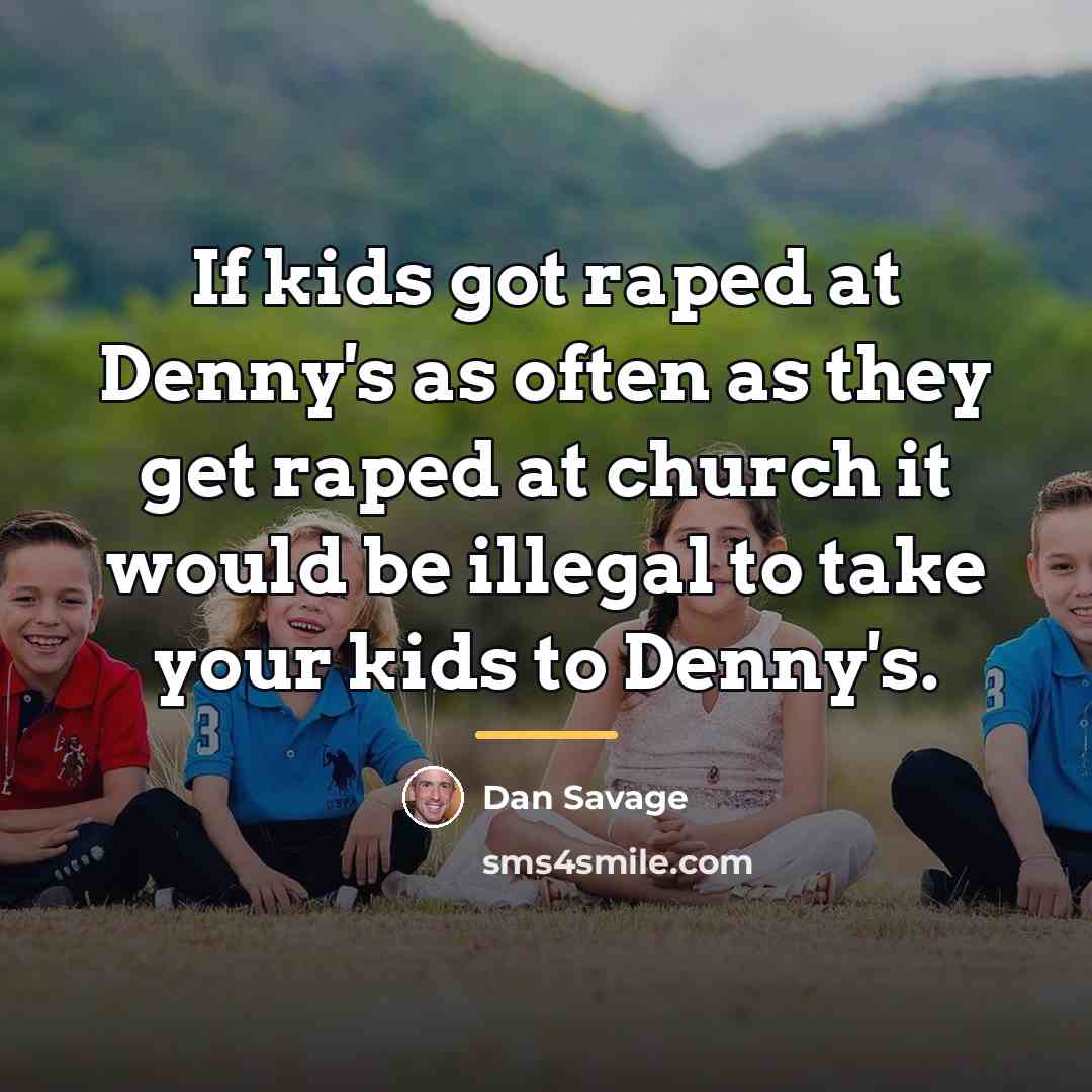 “If kids got raped at Denny's as often as they…” quote by Dan Savage