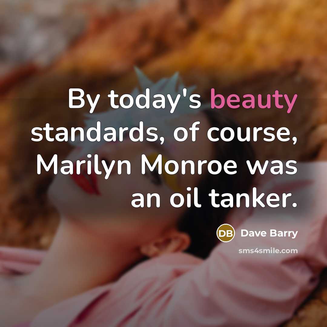 “By today's beauty standards, of course, Marilyn Monroe was an…” quote by Dave Barry