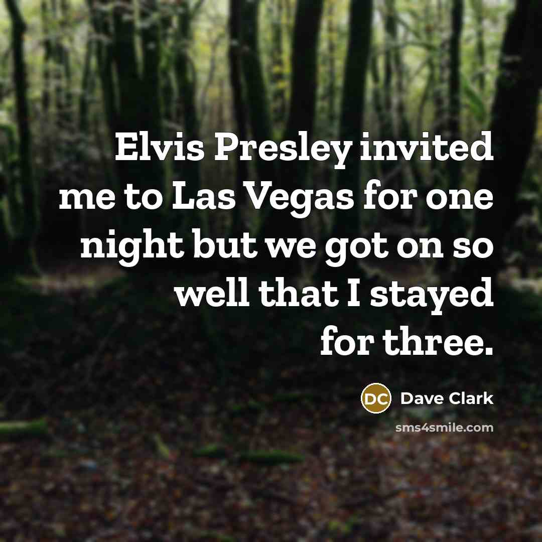 “Elvis Presley invited me to Las Vegas for one night…” quote by Dave Clark