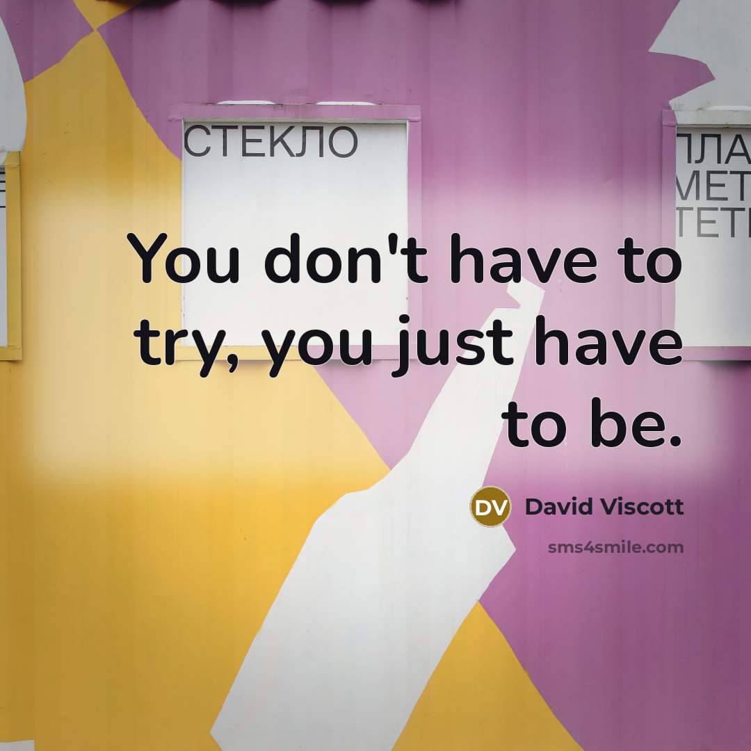 “You don't have to try, you just have to be.…” quote by David Viscott