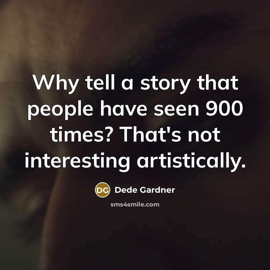 “Why tell a story that people have seen 900 times?…” quote by Dede Gardner