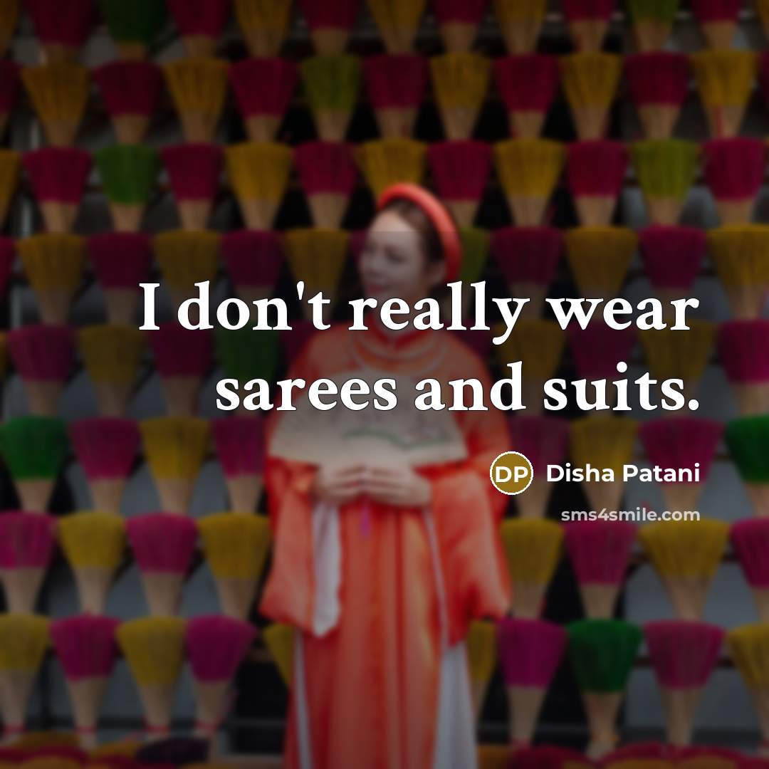 “I don't really wear sarees and suits.” quote by Disha Patani