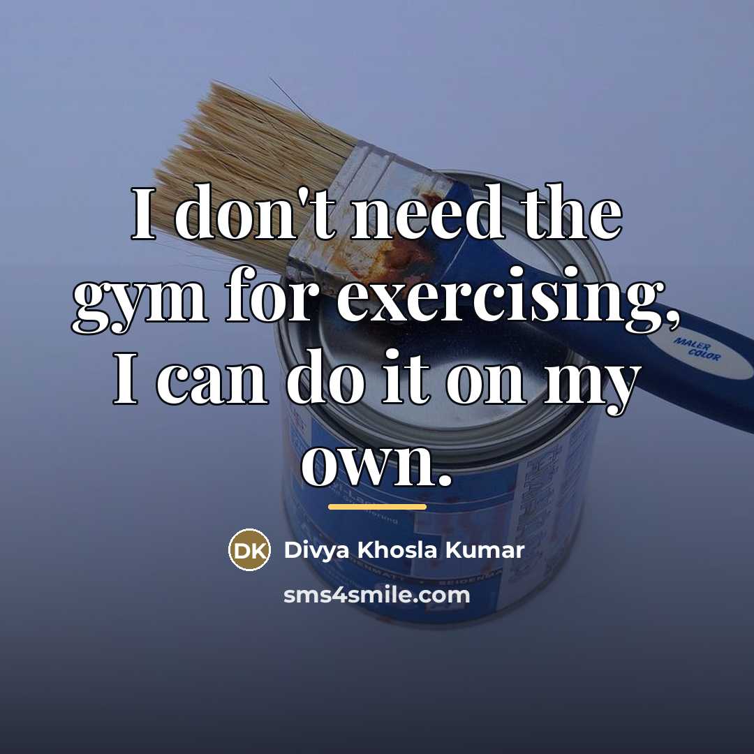 “I don't need the gym for exercising, I can do…” quote by Divya Khosla Kumar