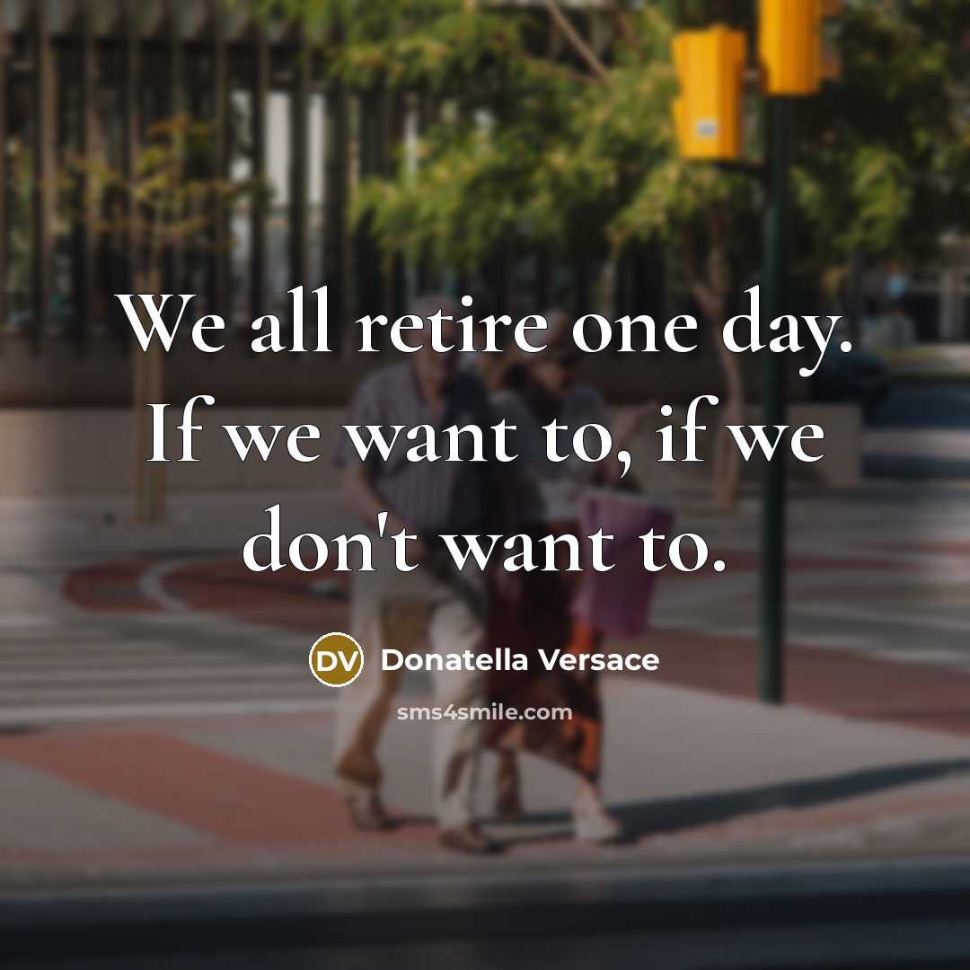 “We all retire one day. If we want to, if…” quote by Donatella Versace