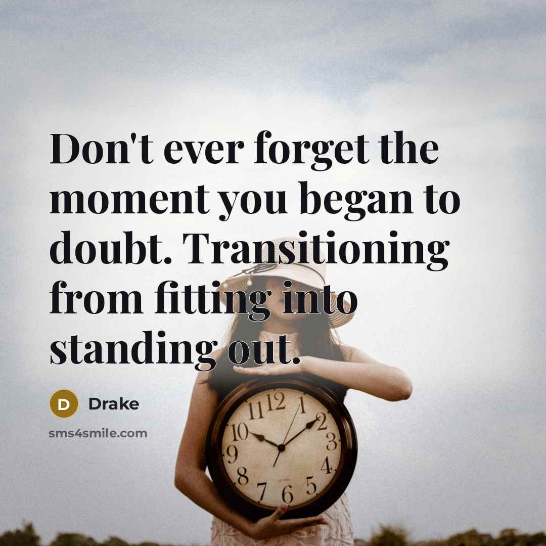 “Don't ever forget the moment you began to doubt. Transitioning…” quote by Drake