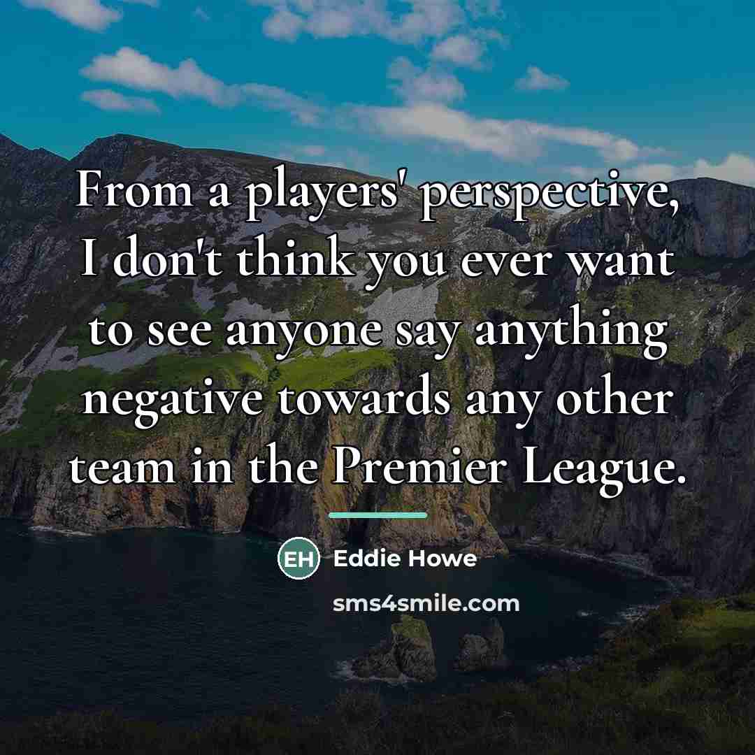 “From a players' perspective, I don't think you ever want…” quote by Eddie Howe