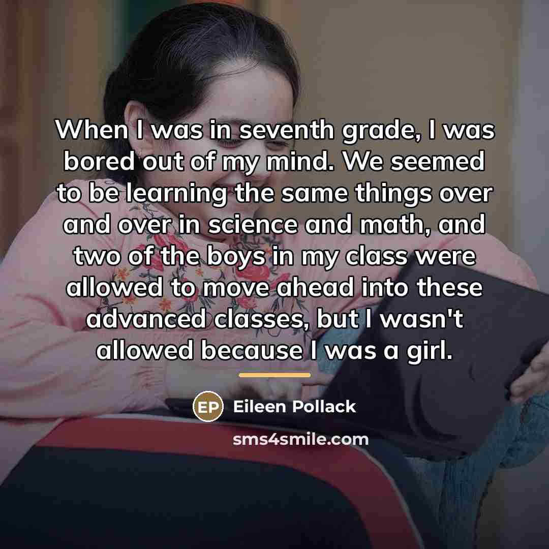 “When I was in seventh grade, I was bored out…” quote by Eileen Pollack