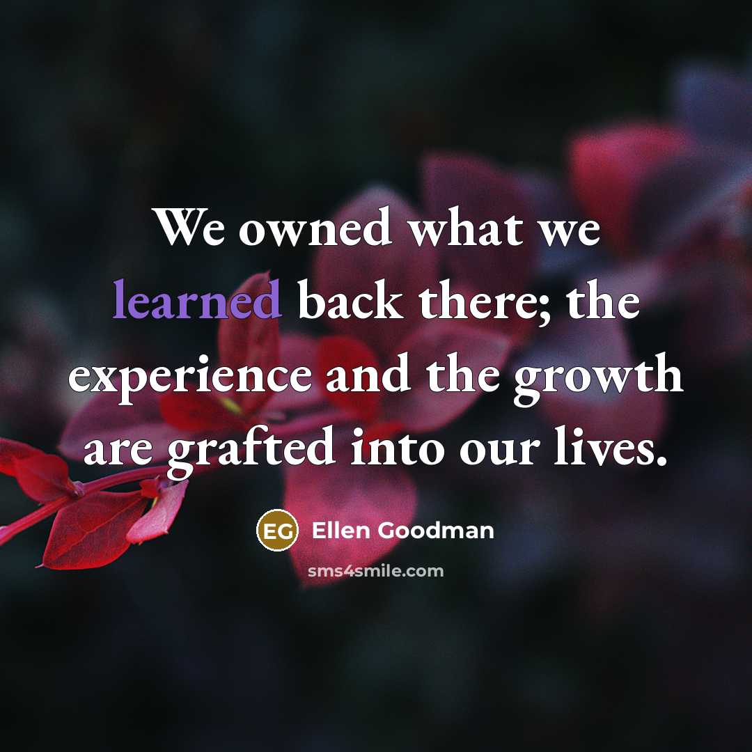 “We owned what we learned back there; the experience and…” quote by Ellen Goodman