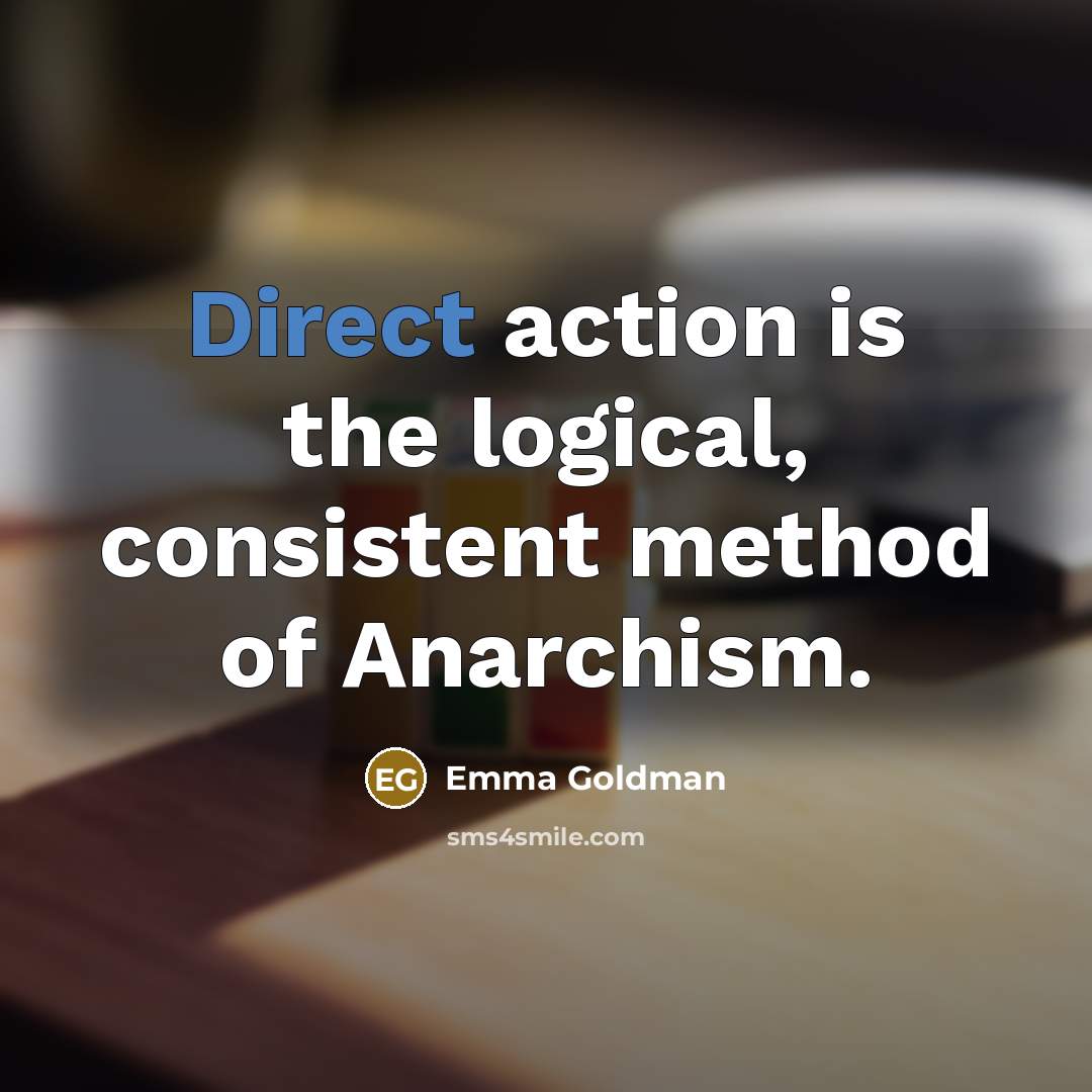 “Direct action is the logical, consistent method of Anarchism.…” quote by Emma Goldman