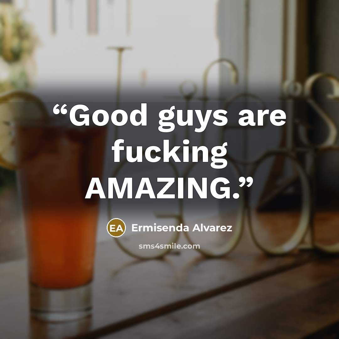“Good guys are fucking AMAZING.” quote by Ermisenda Alvarez