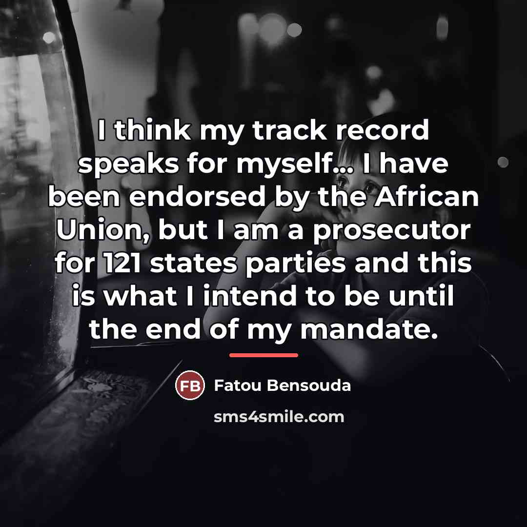“I think my track record speaks for myself... I have…” quote by Fatou Bensouda