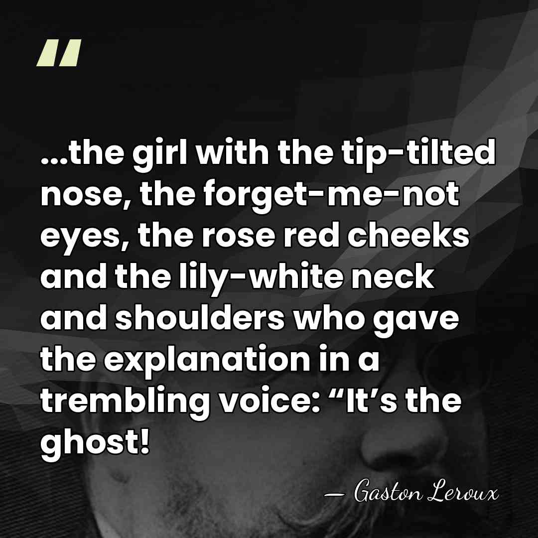 ...the girl with the tip-tilted nose, the forget-me-not eyes, the rose red&hellip; - Gaston Leroux