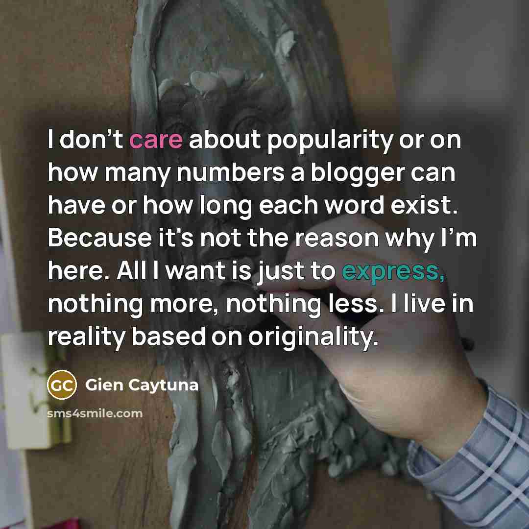 “I don't care about popularity or on how many numbers…” quote by Gien Caytuna