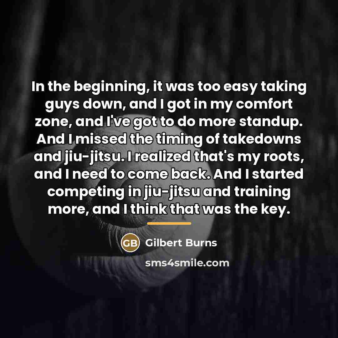 “In the beginning, it was too easy taking guys down,…” quote by Gilbert Burns