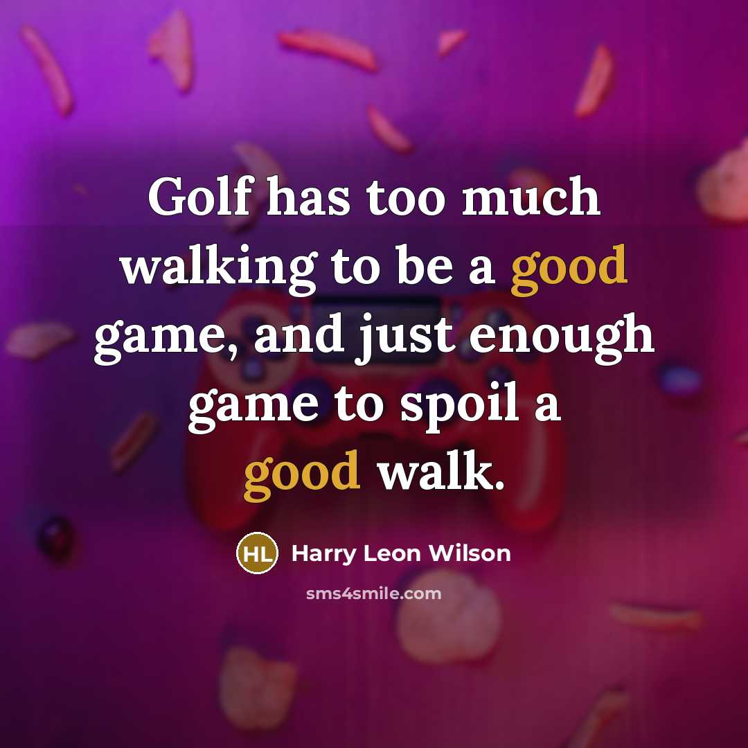“Golf has too much walking to be a good game,…” quote by Harry Leon Wilson