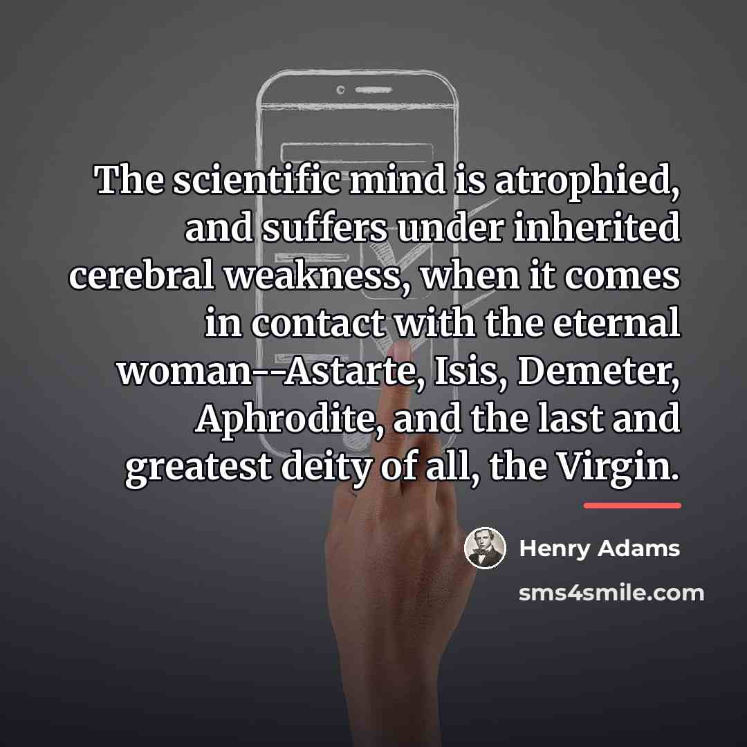 “The scientific mind is atrophied, and suffers under inherited cerebral…” quote by Henry Adams