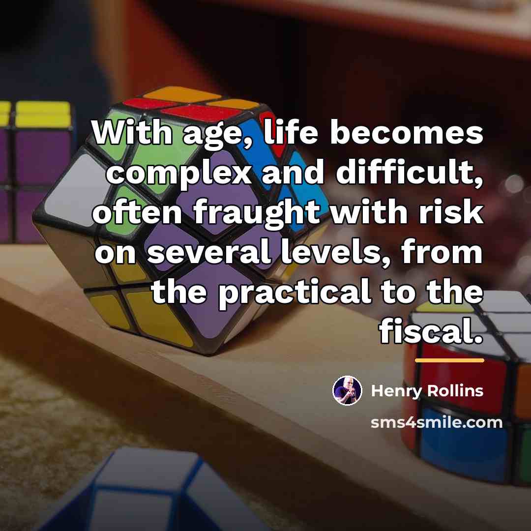 “With age, life becomes complex and difficult, often fraught with…” quote by Henry Rollins