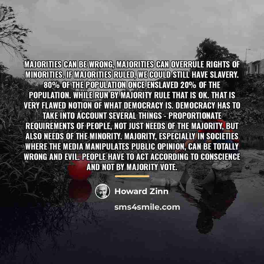 “Majorities can be wrong, majorities can overrule rights of minorities.…” quote by Howard Zinn