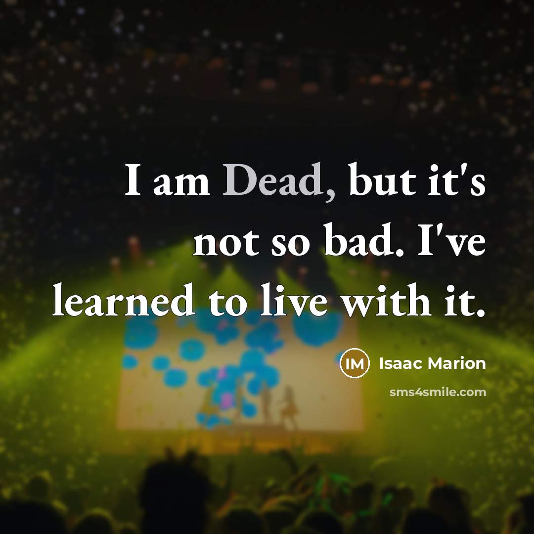 “I am Dead, but it's not so bad. I've learned…” quote by Isaac Marion