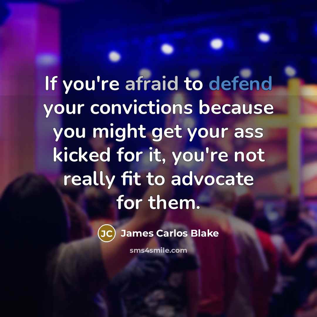 “If you're afraid to defend your convictions because you might…” quote by James Carlos Blake