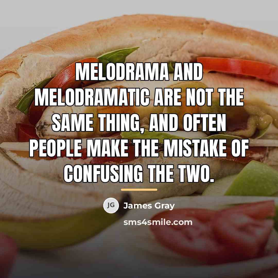 “Melodrama and melodramatic are not the same thing, and often…” quote by James Gray