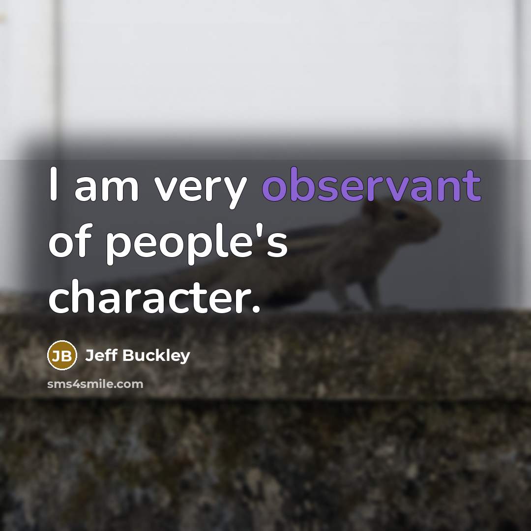 “I am very observant of people's character.…” quote by Jeff Buckley