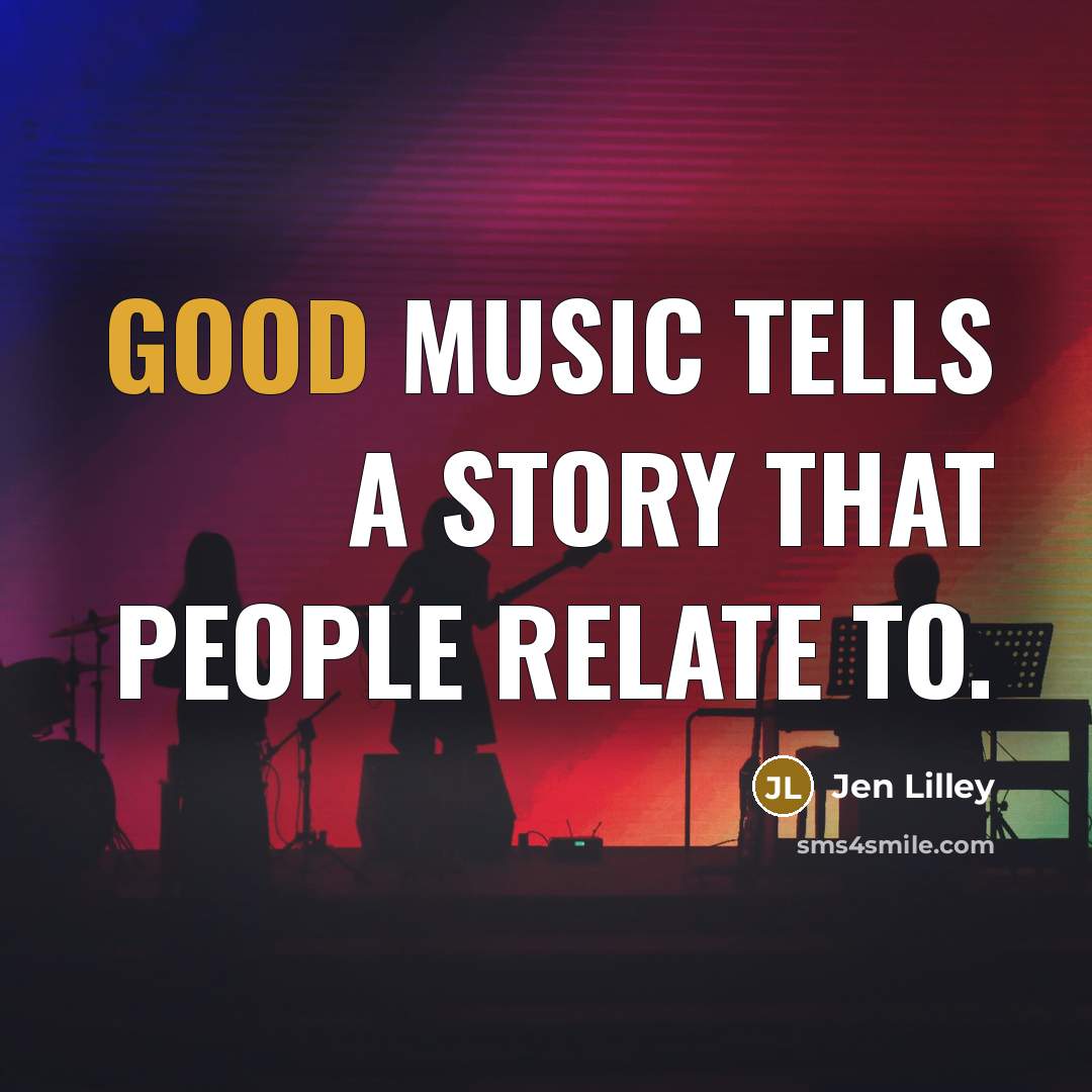 “Good music tells a story that people relate to.…” quote by Jen Lilley