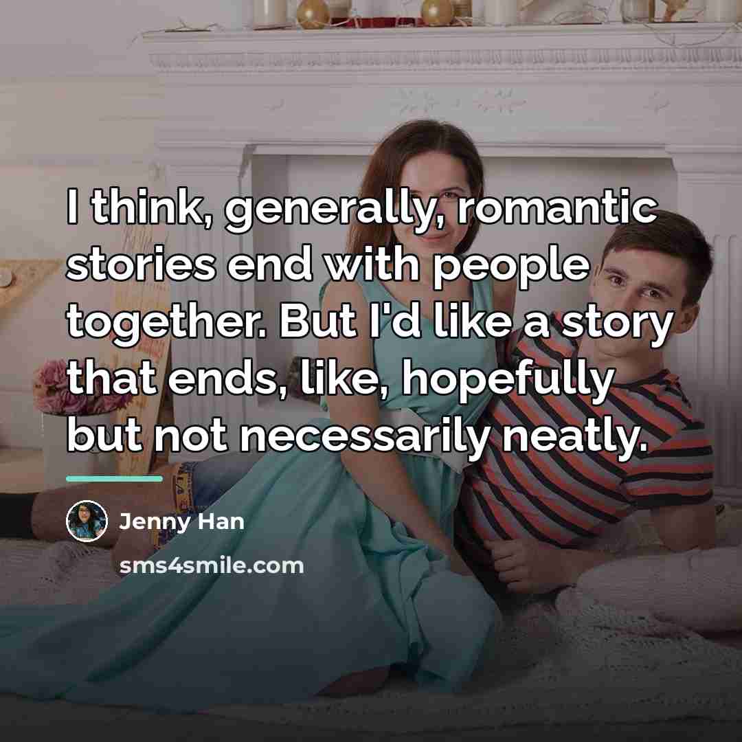 “I think, generally, romantic stories end with people together. But…” quote by Jenny Han