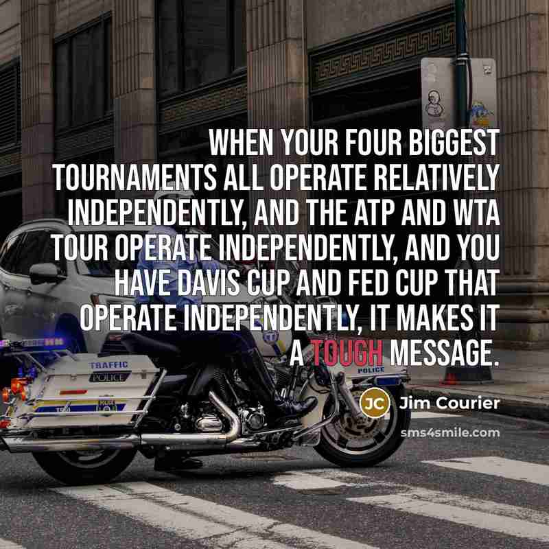 “When your four biggest tournaments all operate relatively independently, and…” quote by Jim Courier