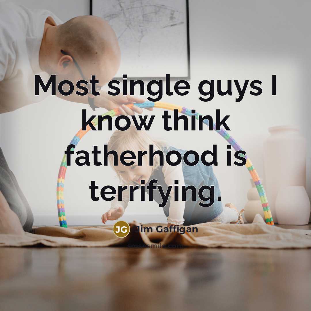 “Most single guys I know think fatherhood is terrifying.…” quote by Jim Gaffigan