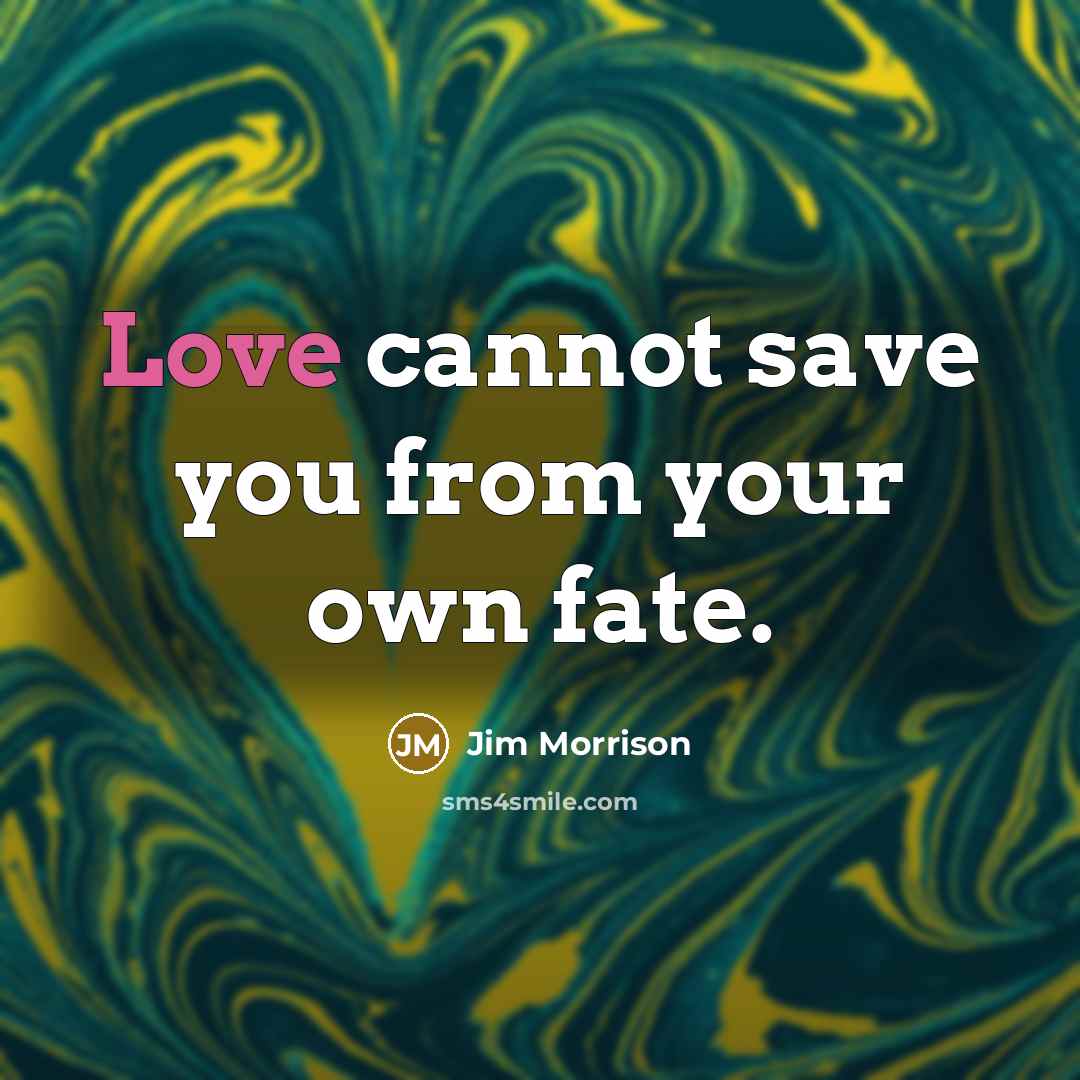 “Love cannot save you from your own fate.…” quote by Jim Morrison