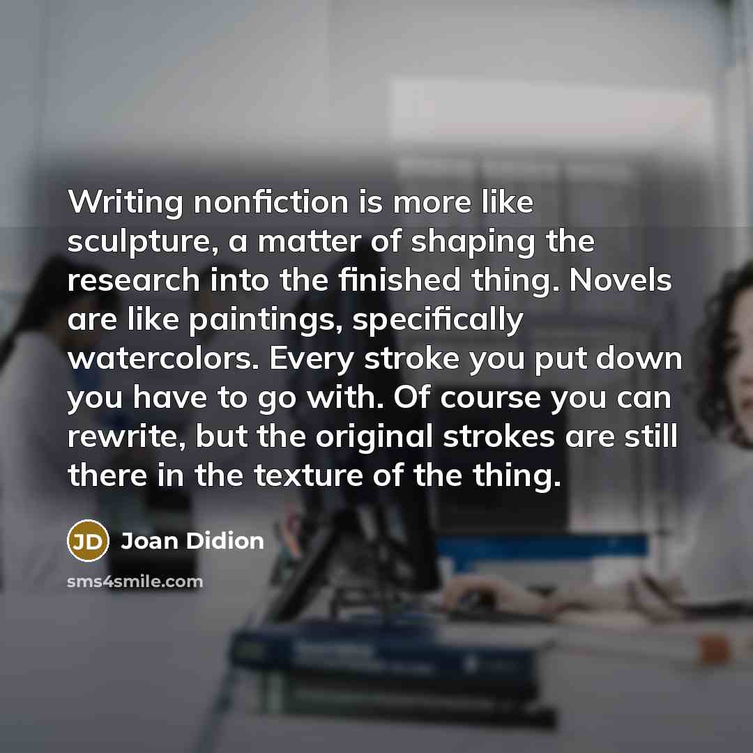“Writing nonfiction is more like sculpture, a matter of shaping…” quote by Joan Didion