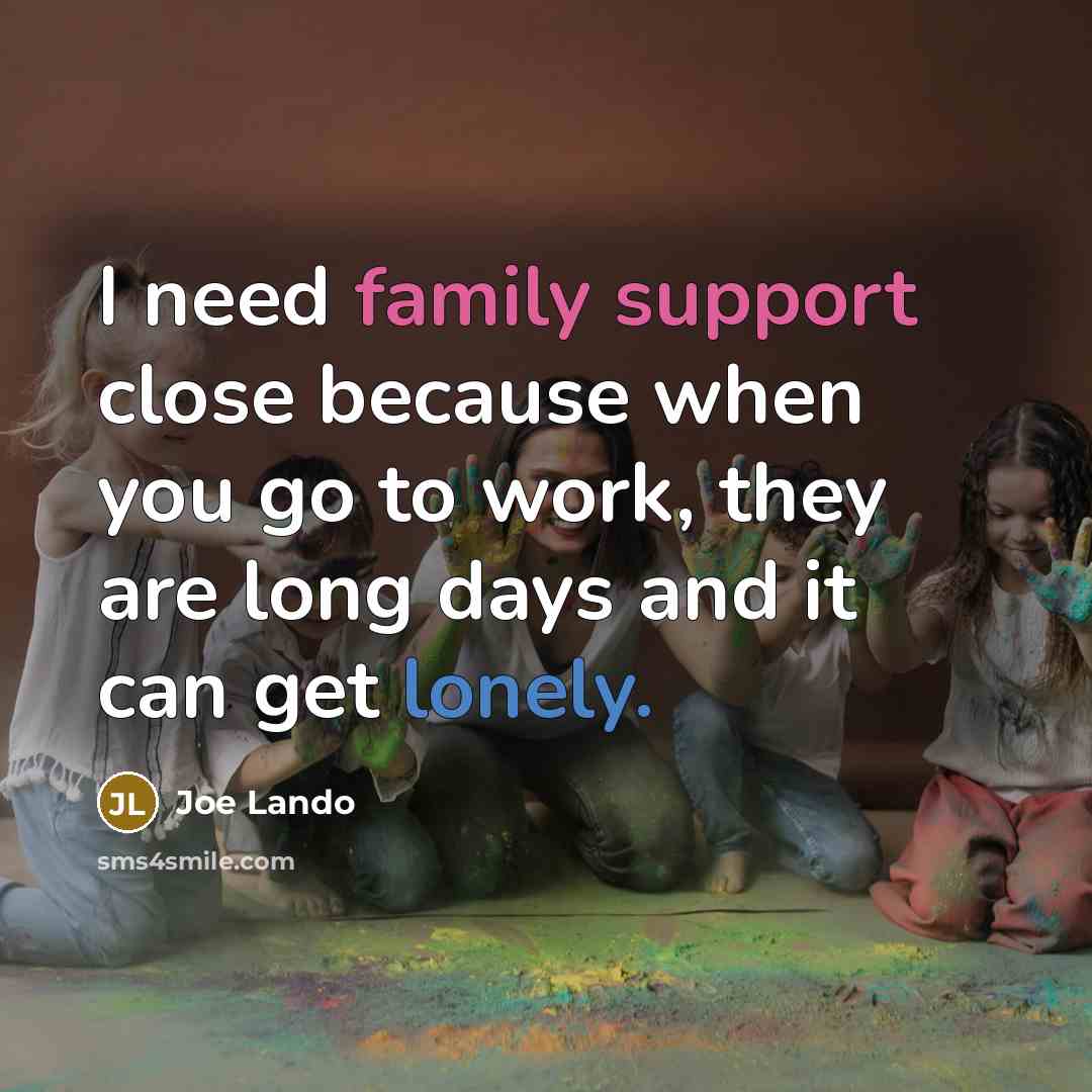 “I need family support close because when you go to…” quote by Joe Lando