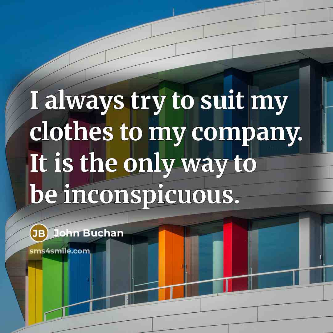 “I always try to suit my clothes to my company.…” quote by John Buchan