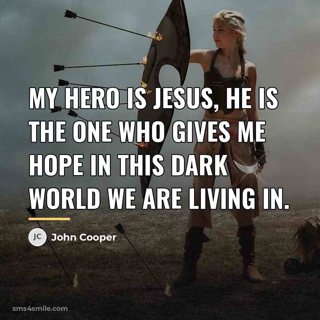 “My hero is Jesus, he is the one who gives…” quote by John Cooper